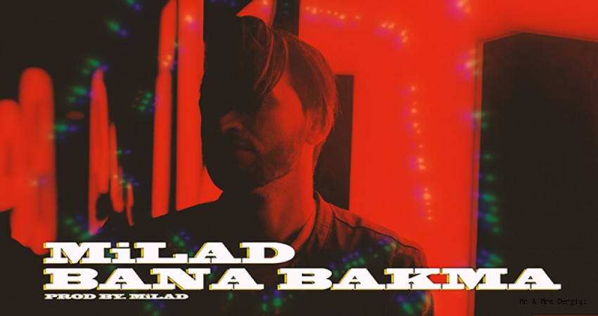 Milad “Bana Bakma” dedi