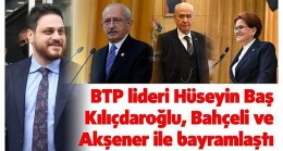 BTP Lideri Hüseyin Baş Kılıçdaroğlu, Bahçeli ve Akşener ile bayramlaştı