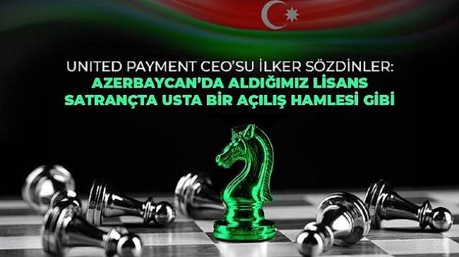 United Payment Azerbaycan'da e-para lisansı alan ilk ve tek Türk şirketi oldu