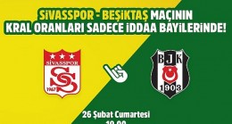 Sivasspor-Beşiktaş maçının Kral Oranlar’ı sadece iddaa bayilerinde