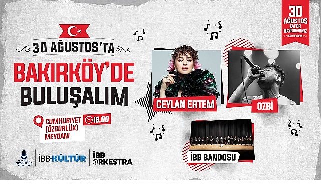 İBB, 30 Ağustos Zafer Bayramı’nı Bakırköy Cumhuriyet Meydanı’nda Ceylan Ertem